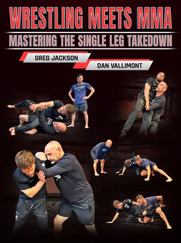Wrestling Meets MMA Mastering the Single Leg Takedown by Greg Jackson and Dan Vallimont - Dynamic Striking